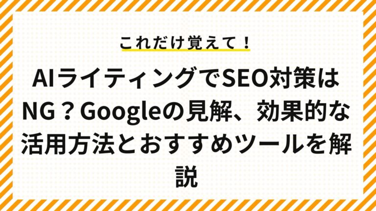 AIライティングでSEO対策はNG？Googleの見解、効果的な活用方法とおすすめツールを解説
