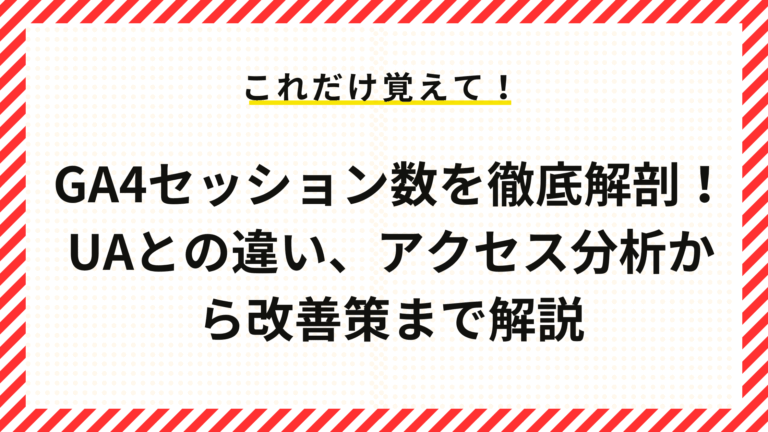 GA4セッション数を徹底解剖！UAとの違い、アクセス分析から改善策まで解説