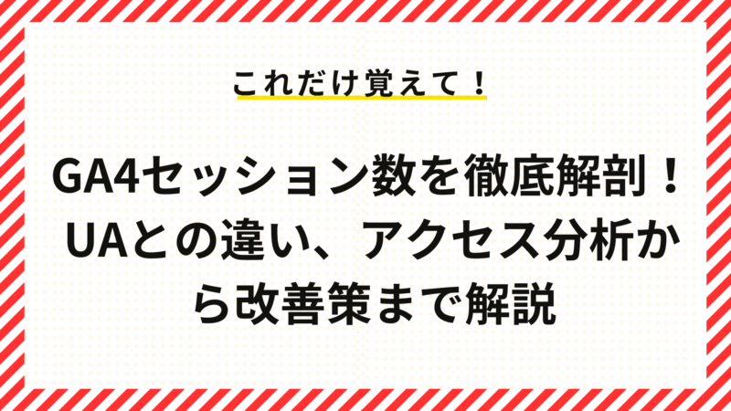 GA4セッション数を徹底解剖！UAとの違い、アクセス分析から改善策まで解説