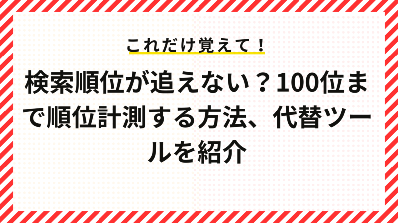 検索順位が追えない？100位まで計測する方法、代替順位チェックツールを紹介