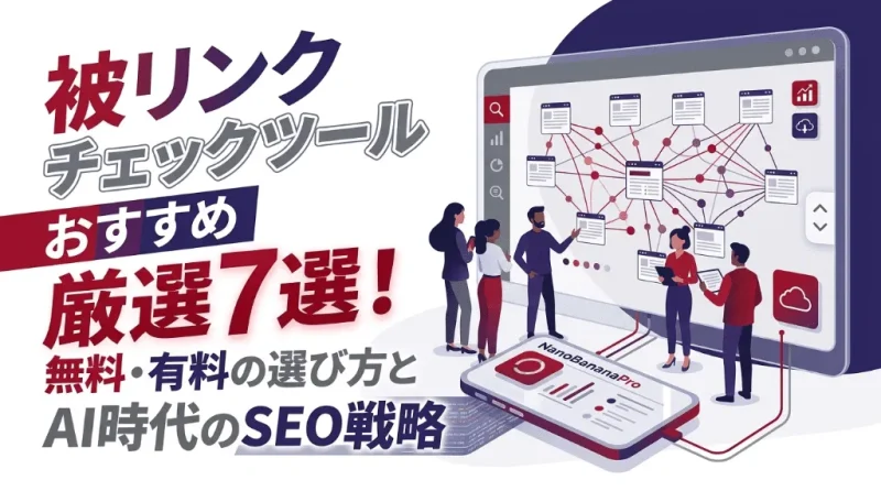 被リンクチェックツールおすすめ厳選7選!無料・有料の選び方とAI時代のSEO戦略