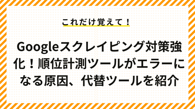 Googleスクレイピング対策強化！順位計測ツールがエラーになる原因、代替ツールを紹介
