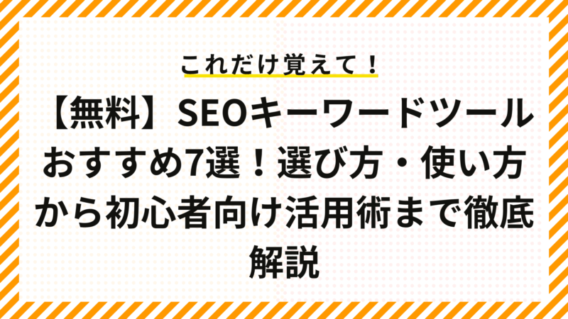 【無料】SEOキーワードツールおすすめ7選！選び方・使い方から初心者向け活用術まで徹底解説
