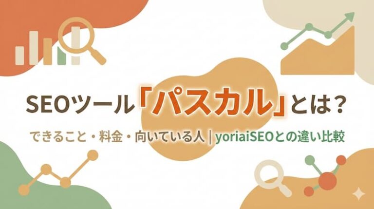 SEOツール「パスカル」とは？できること・料金・向いている人・yoriaiSEOとの違い比較
