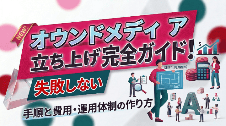 オウンドメディア立ち上げ完全ガイド！失敗しない手順と費用・運用体制の作り方