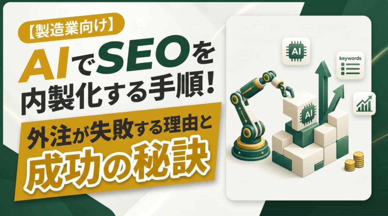製造業SEOを内製化する手順!外注が失敗する理由とAIツール活用法